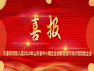 喜報(bào)丨天意研究院入選2024年山東省中小微企業(yè)創(chuàng)新競技行動計(jì)劃優(yōu)勝企業(yè)